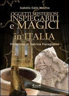Libri - Oggetti misteriosi magici in Italia - Isabella Dalla Vecchia